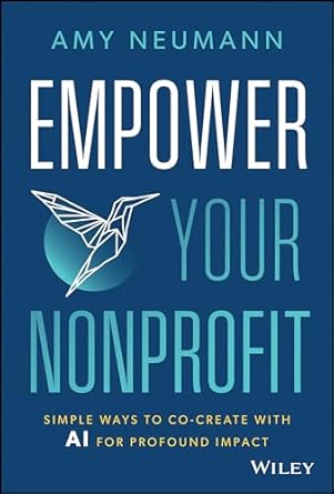 Empower Your Nonprofit: Simple Ways to Co-Create with AI for Profound Impact by Amy Neumann